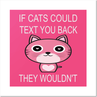 If Cats Could Text You Back - They Wouldn't Posters and Art